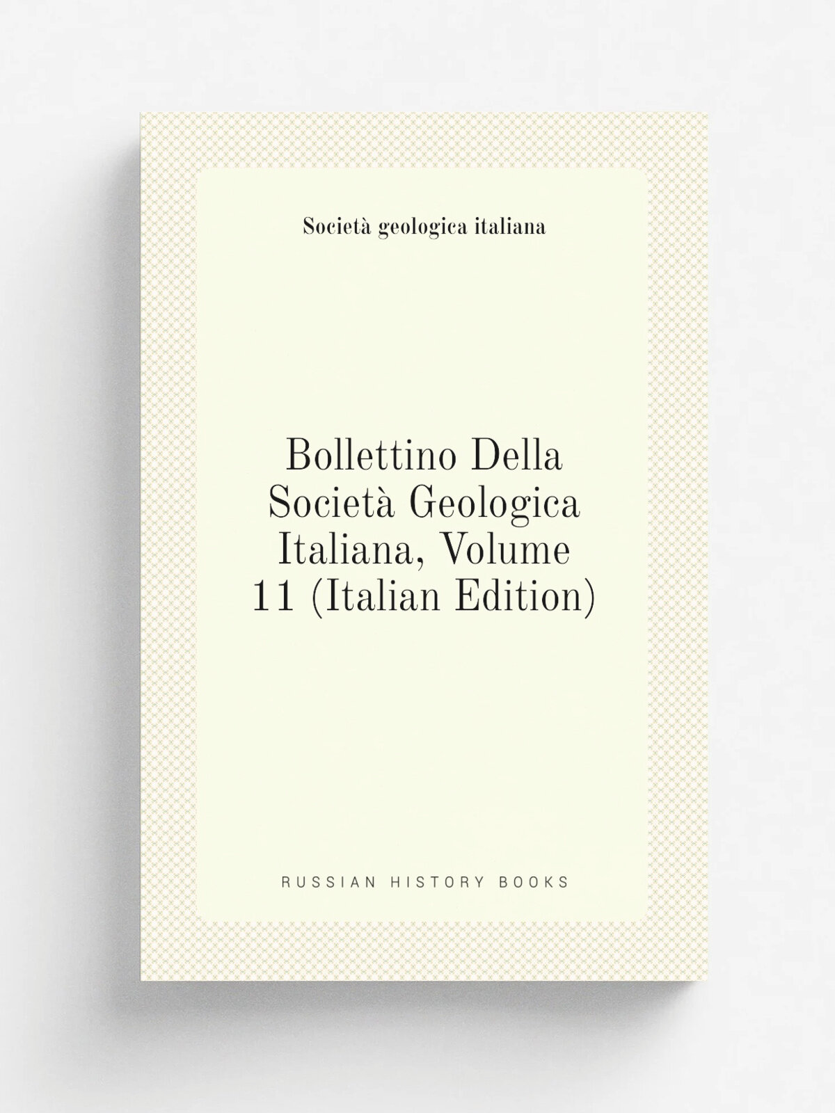 Bollettino Della Societ. Geologica Italiana, Volume 11 (Italian Edition) | Societ. geologica italiana | Репринт
