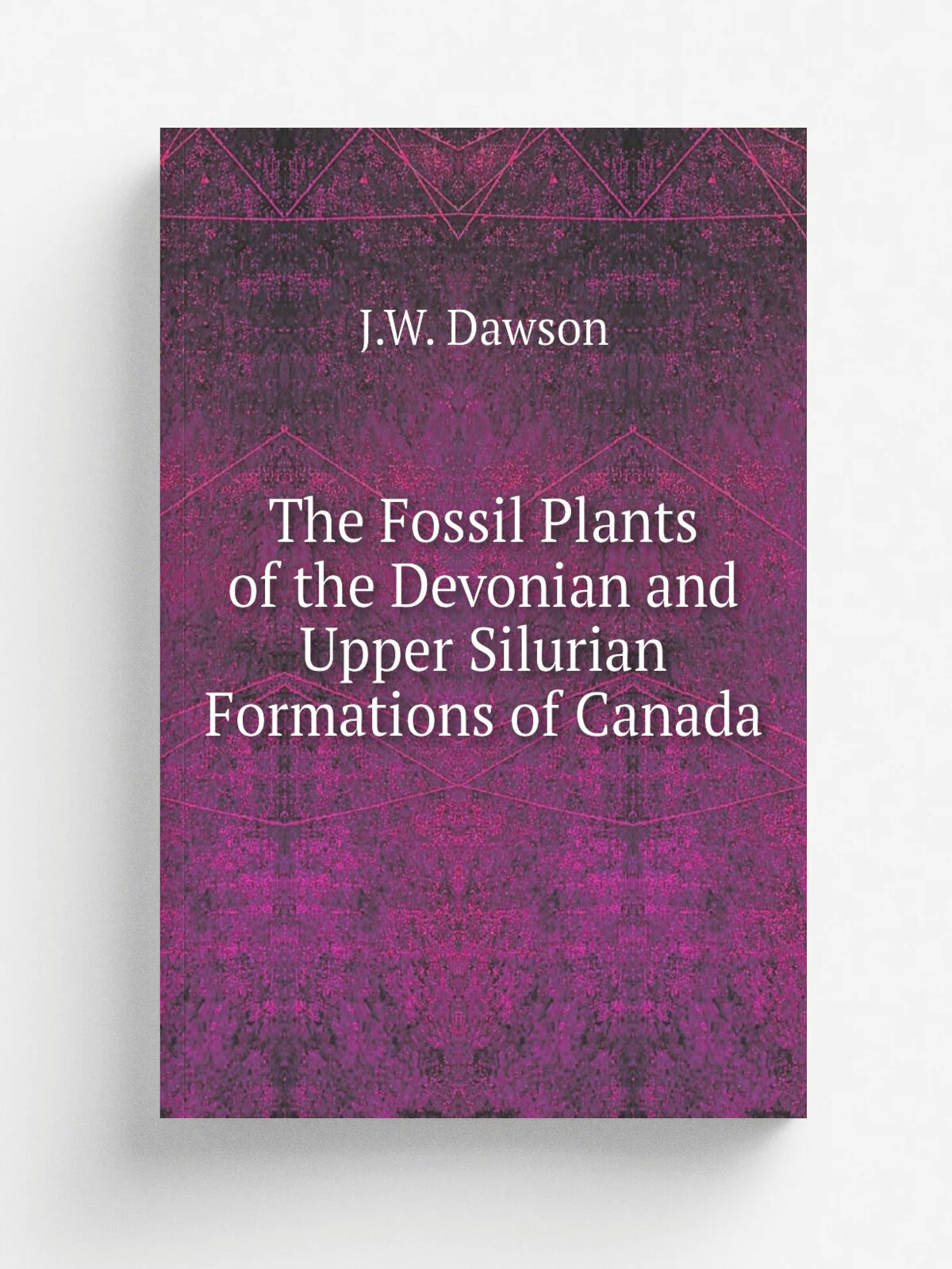 The Fossil Plants of the Devonian and Upper Silurian Formations of Canada