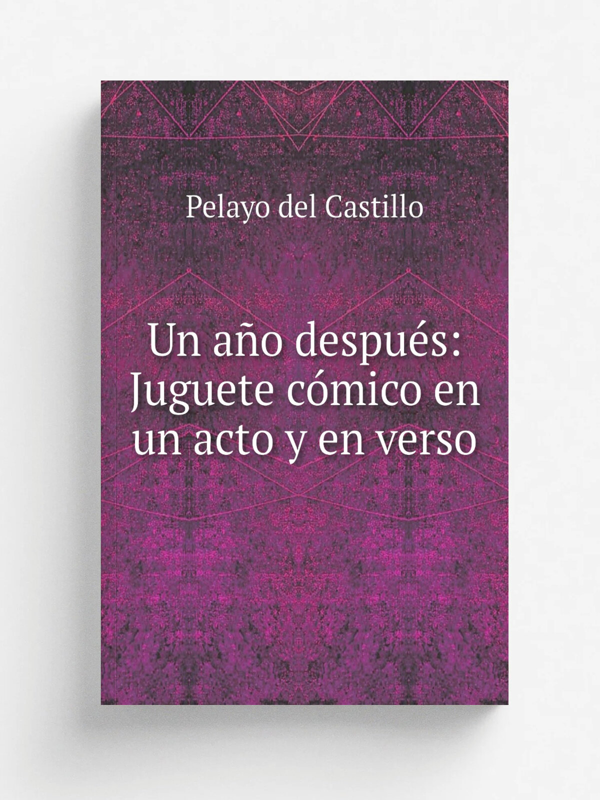 Un a.o despu.s: Juguete c.mico en un acto y en verso | Pelayo del Castillo | 1870 | Impr. de J. Pe.a | Репринт