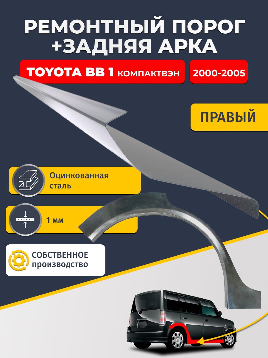 Правая ремонтная задняя арка (0,8 мм) и правый ремонтный стандартный порог (1 мм) на Toyota BB 1 2000-2005 компактвэн . Материал оцинкованная сталь.