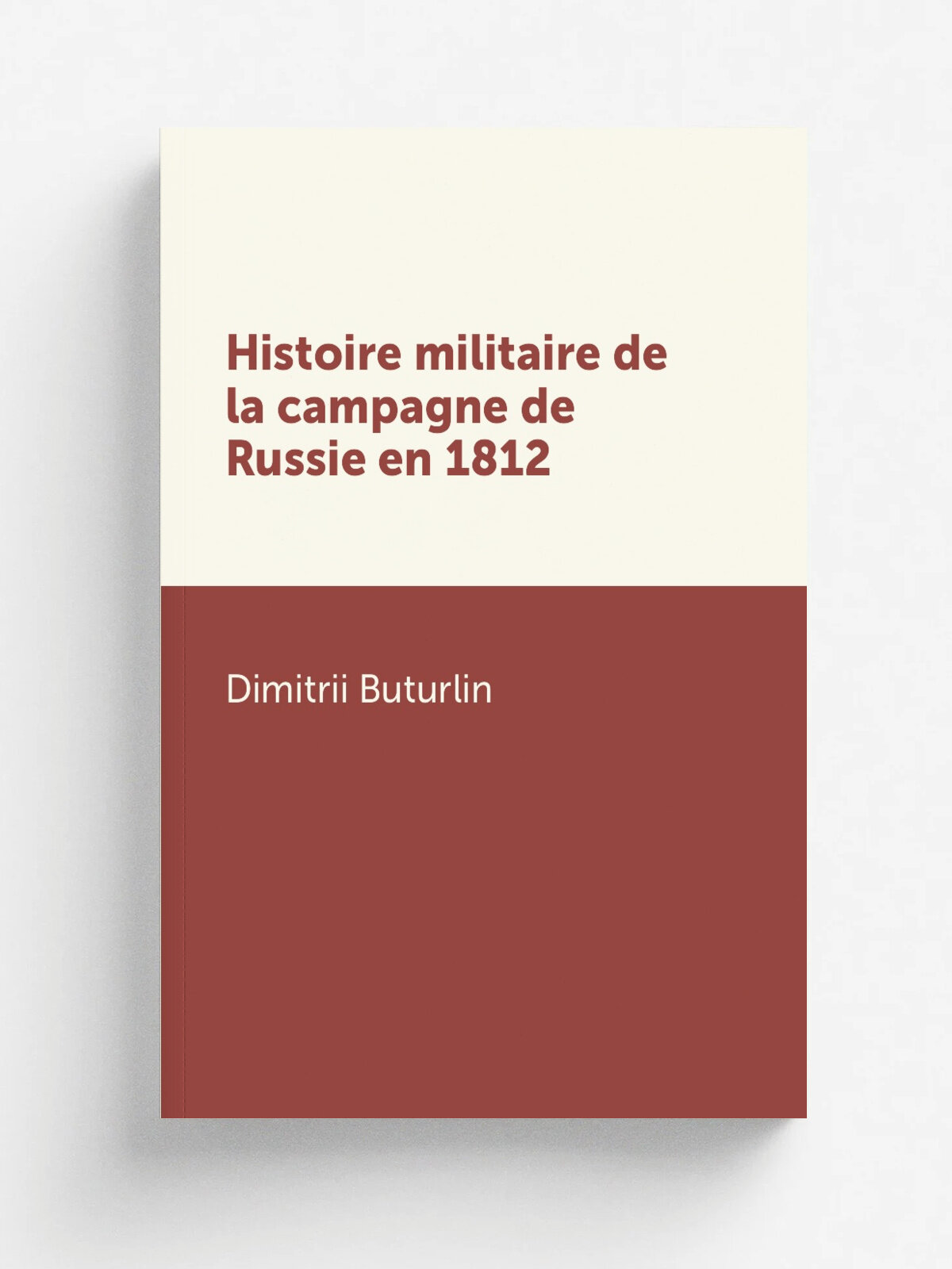 Histoire militaire de la campagne de Russie en 1812 | Dimitrii Buturlin | 1824 | Paris, Anselin et Pochard; Petersbourg, Saint-Florent | Репринт