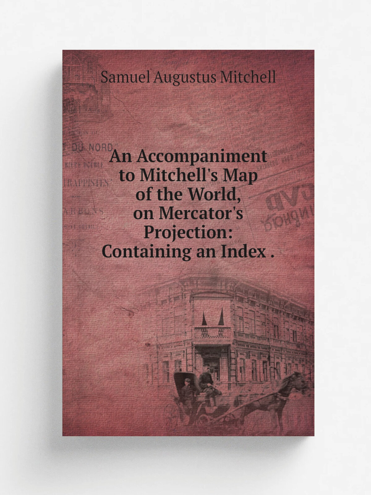 An Accompaniment to Mitchell's Map of the World, on Mercator's Projection: Containing an Index . | S. Augustus Mitchell | 1839 | R. L. Barnes | Репри…