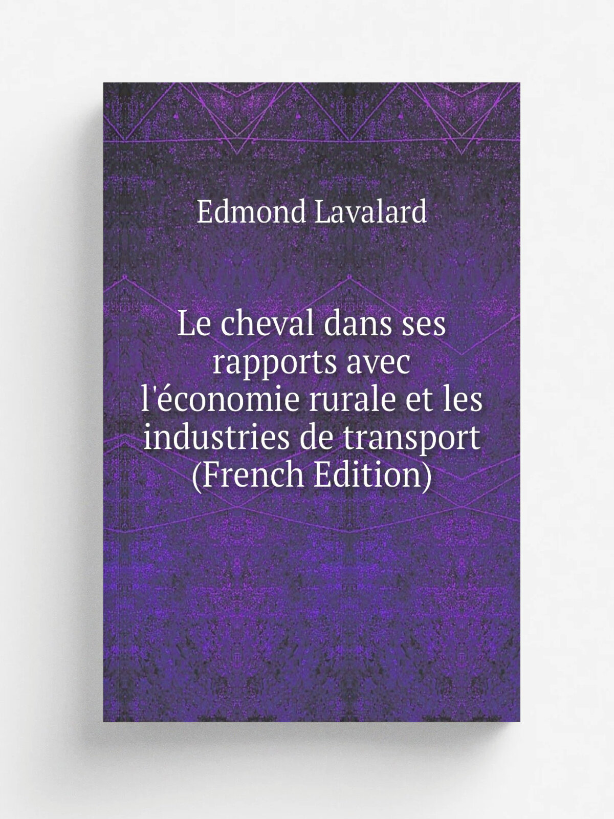 Le cheval dans ses rapports avec l'. conomie rurale et les industries de transport (French Edition) | Edmond Lavalard | Репринт