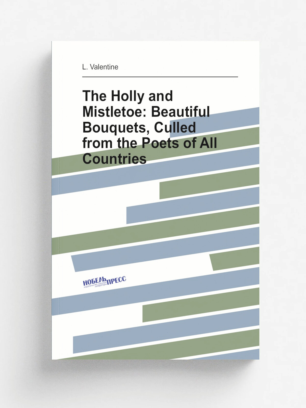 The Holly and Mistletoe: Beautiful Bouquets, Culled from the Poets of All Countries