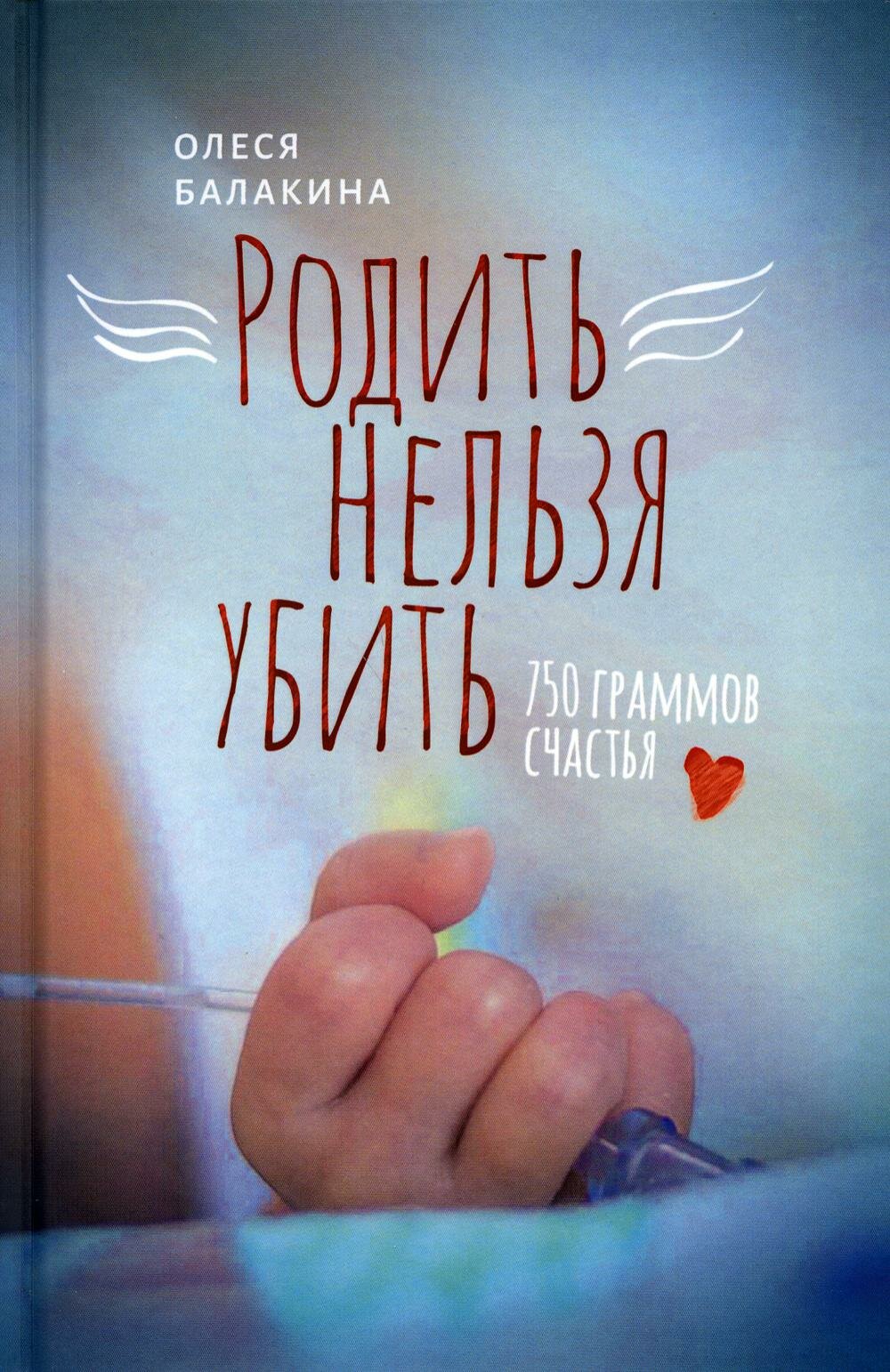 Родить нельзя убить: 750 граммов счастья. Балакина О.