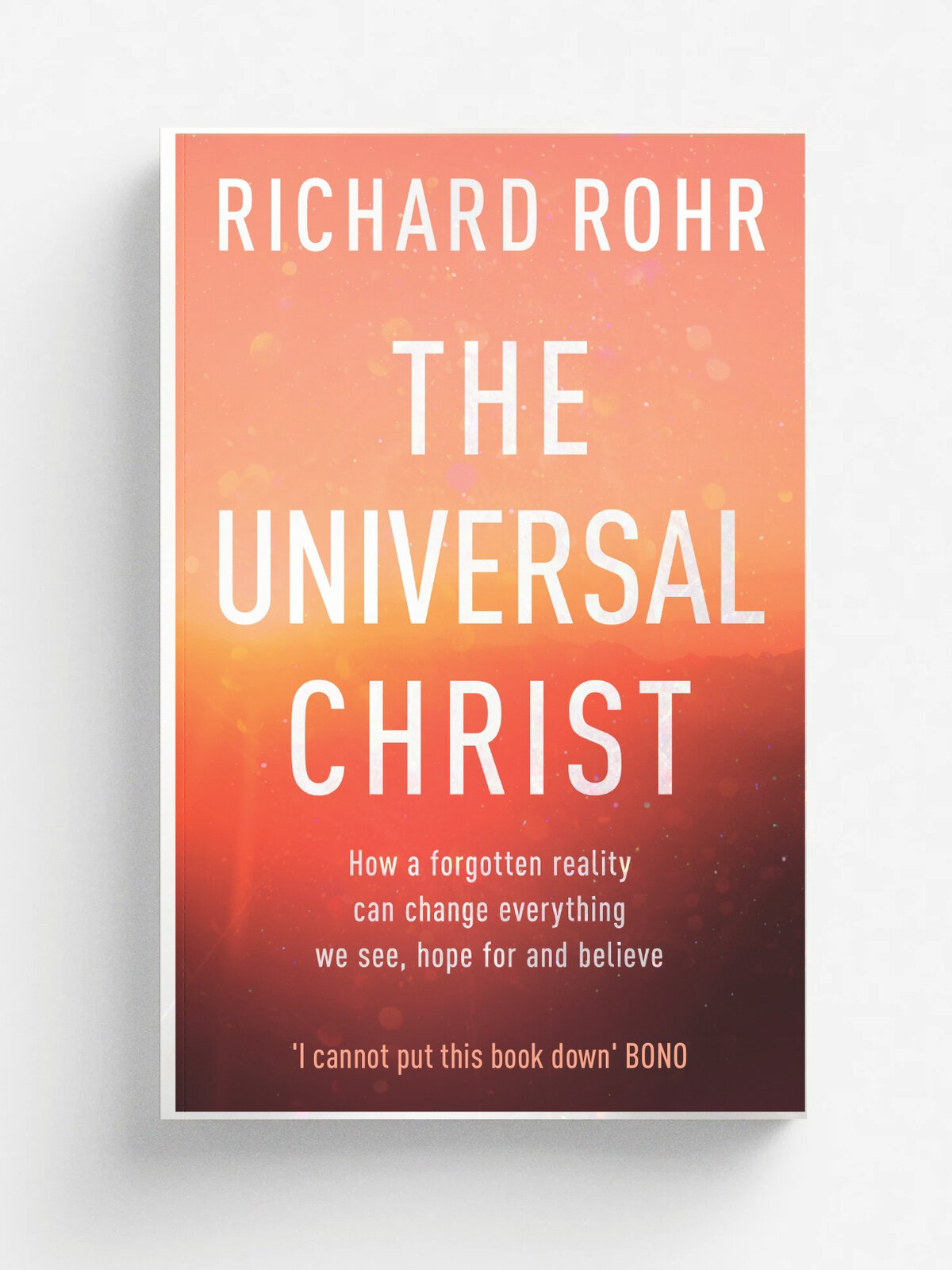 The Universal Christ. How a Forgotten Reality Can Change Everything We See, Hope For and Believe