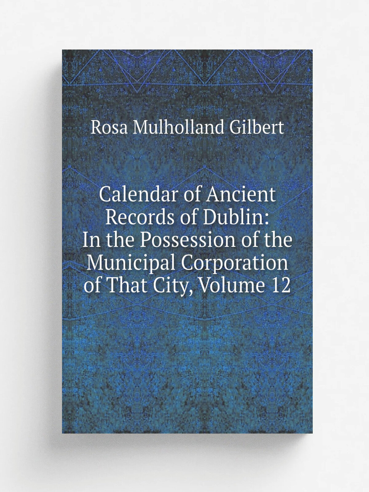 Calendar of Ancient Records of Dublin: In the Possession of the Municipal Corporation of That City, Volume 12