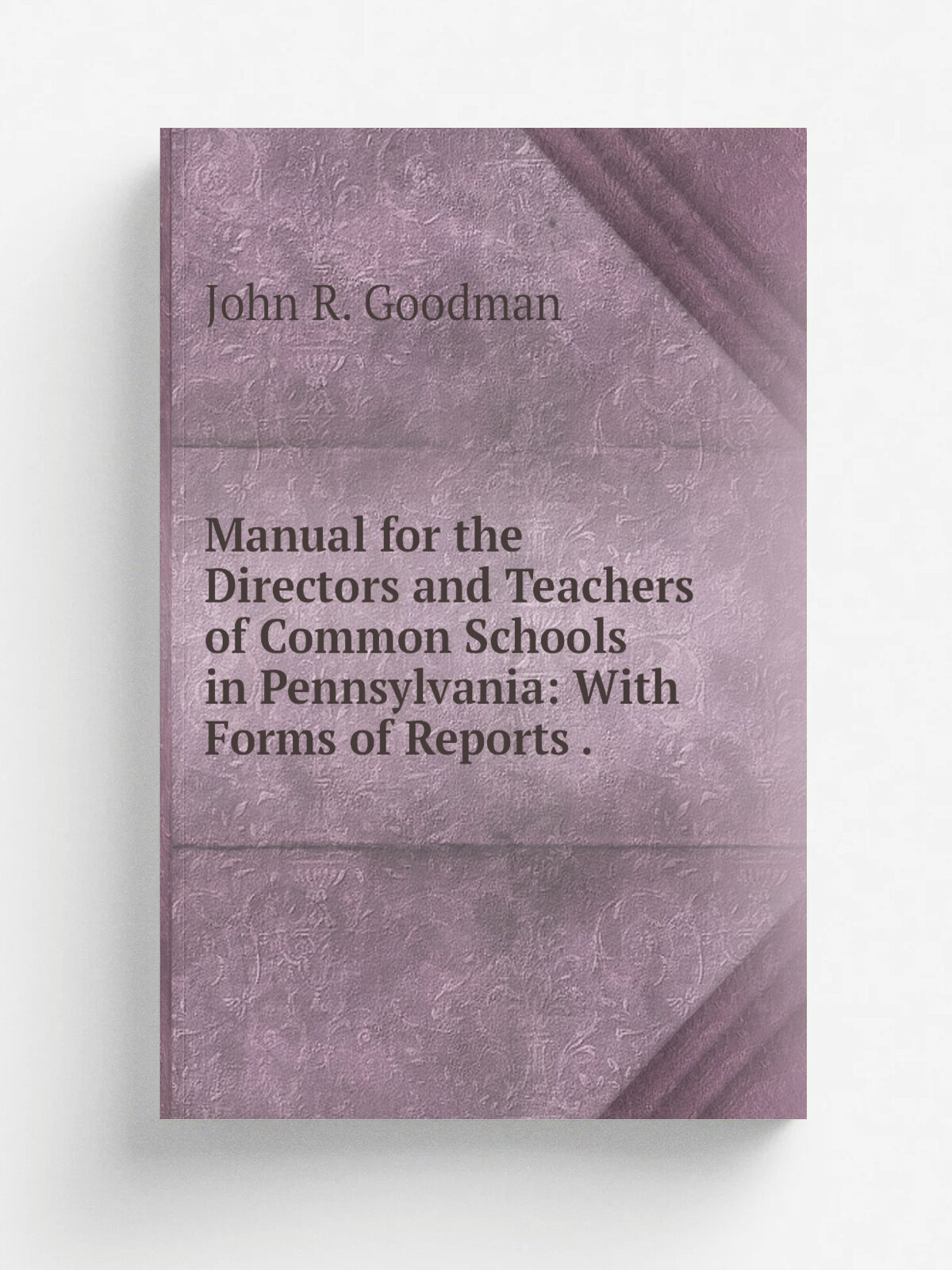 Manual for the Directors and Teachers of Common Schools in Pennsylvania: With Forms of Reports .