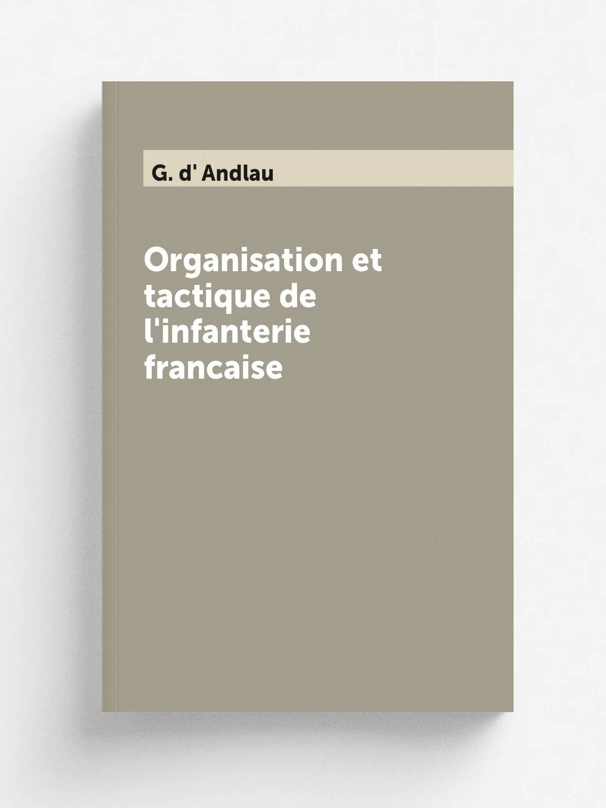 Organisation et tactique de l'infanterie francaise