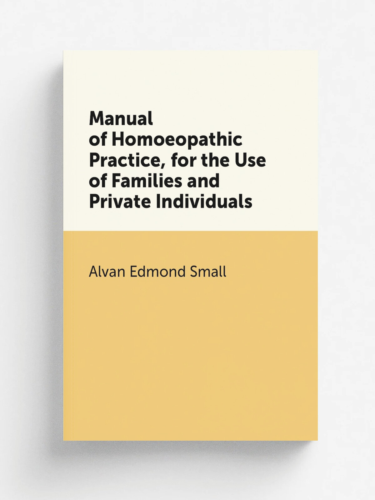Manual of Homoeopathic Practice, for the Use of Families and Private Individuals