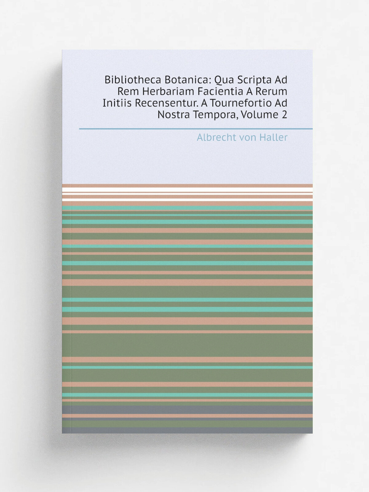 Bibliotheca Botanica: Qua Scripta Ad Rem Herbariam Facientia A Rerum Initiis Recensentur. A Tournefortio Ad Nostra Tempora, Volume 2 | Albrecht von H…
