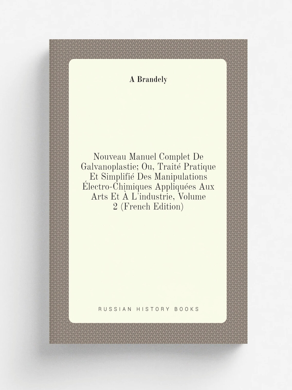 Nouveau Manuel Complet De Galvanoplastie; Ou, Trait. Pratique Et Simplifi. Des Manipulations . lectro-Chimiques Appliqu.es Aux Arts Et . L'industrie, …