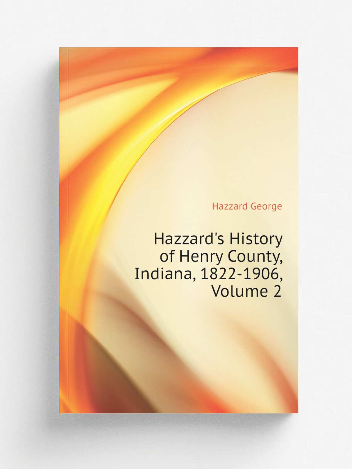 Hazzard's History of Henry County, Indiana, 1822-1906, Volume 2 | Hazzard George | Репринт