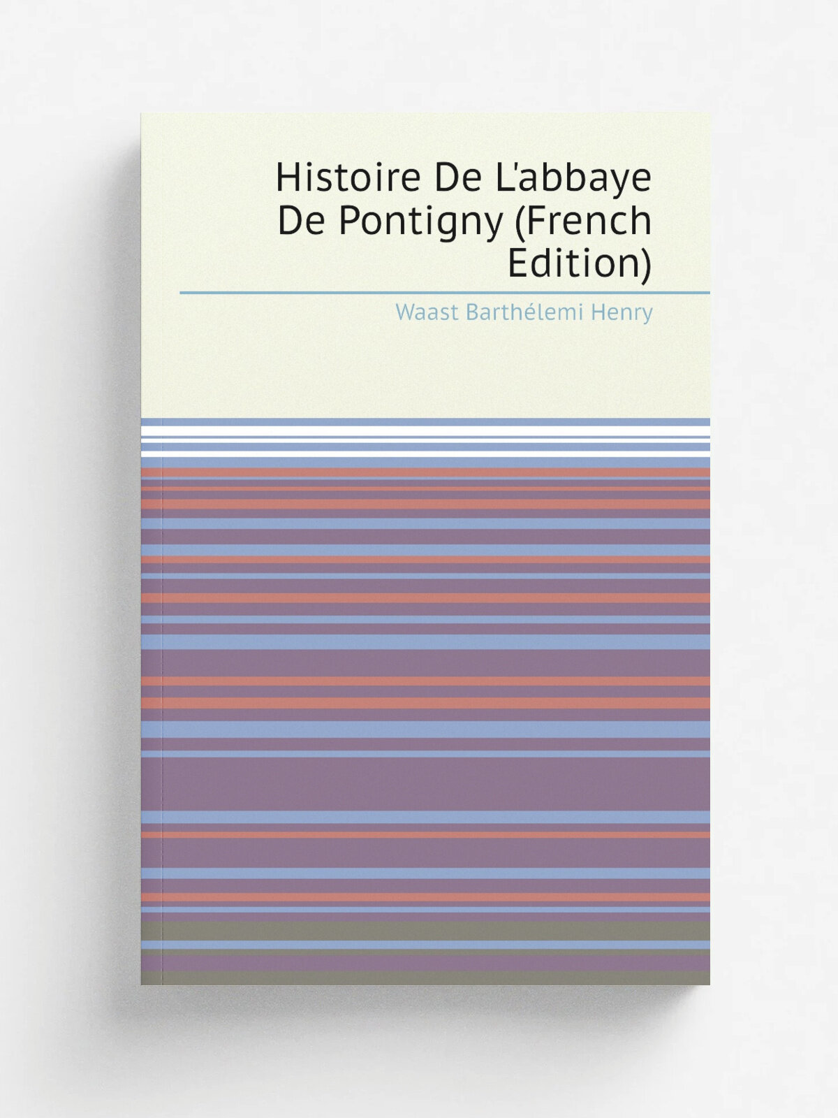 Histoire De L'abbaye De Pontigny (French Edition) | Waast Barth.lemi Henry | Репринт