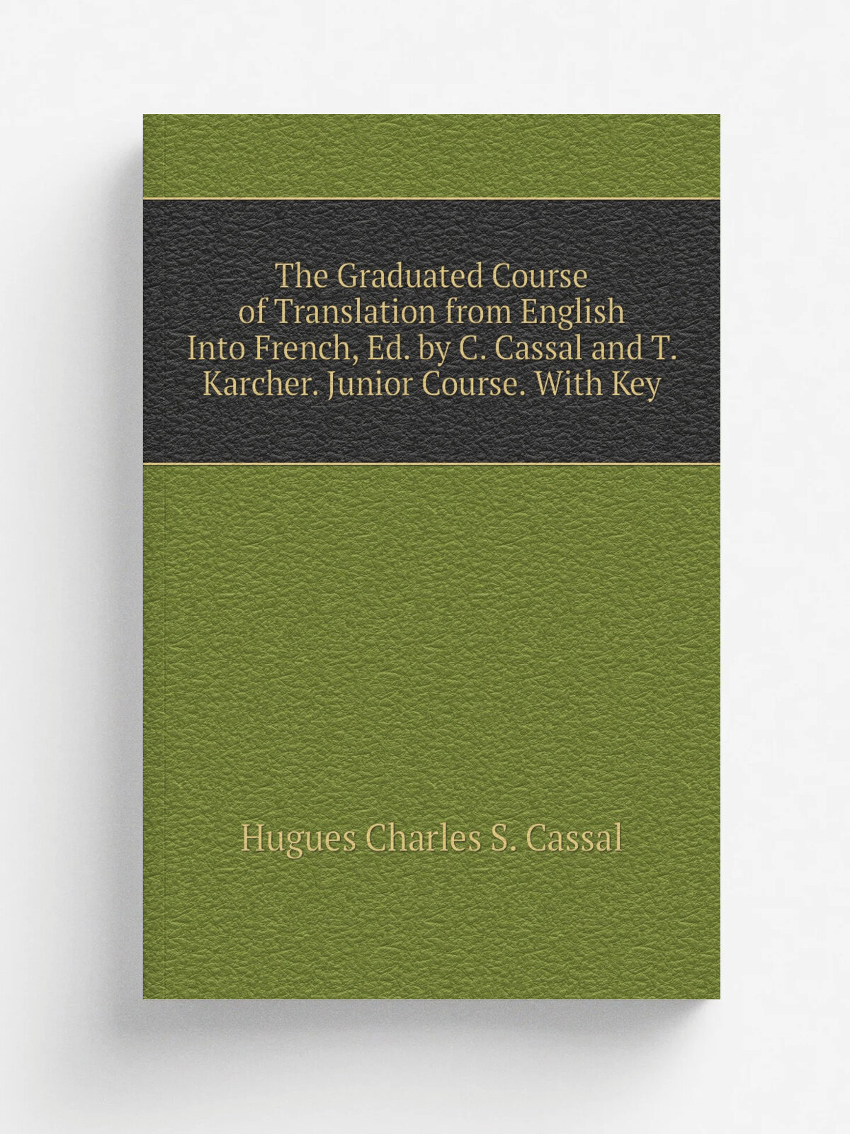 The Graduated Course of Translation from English Into French, Ed. by C. Cassal and T. Karcher. Junior Course. With Key