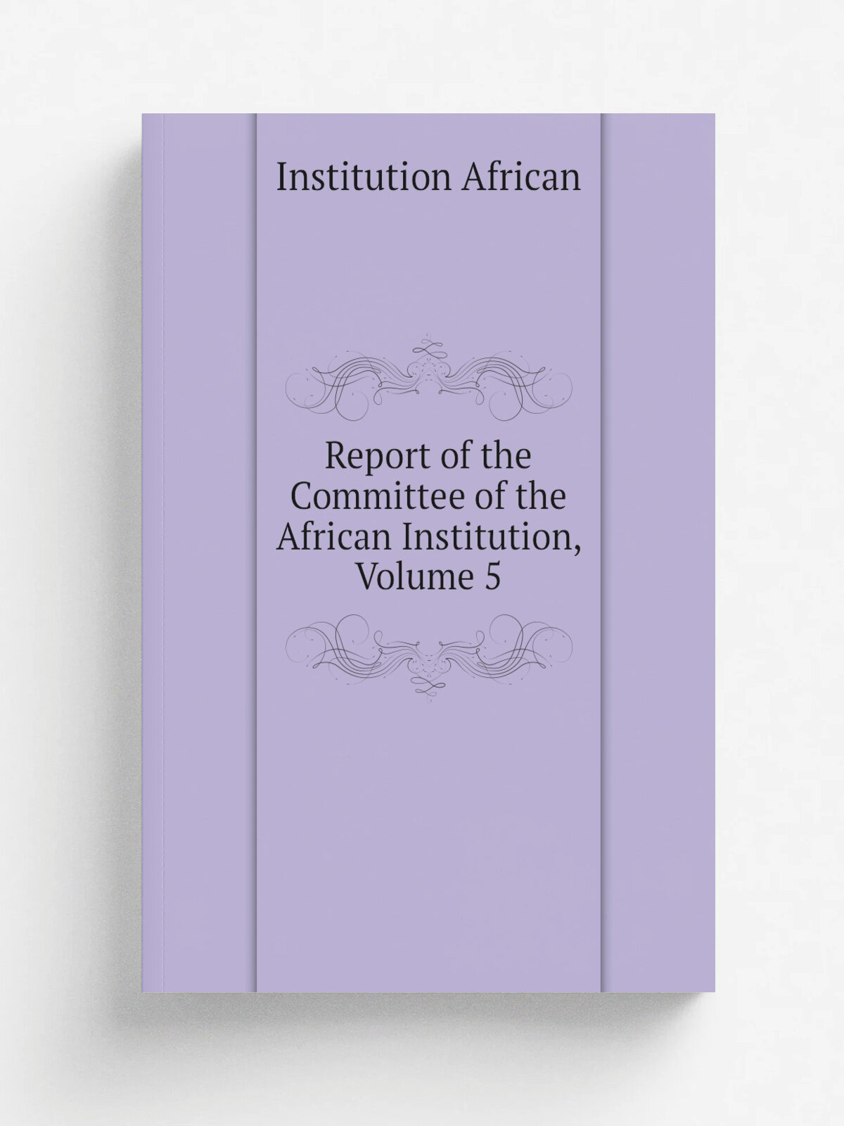 Report of the Committee of the African Institution, Volume 5 | Institution African | Репринт