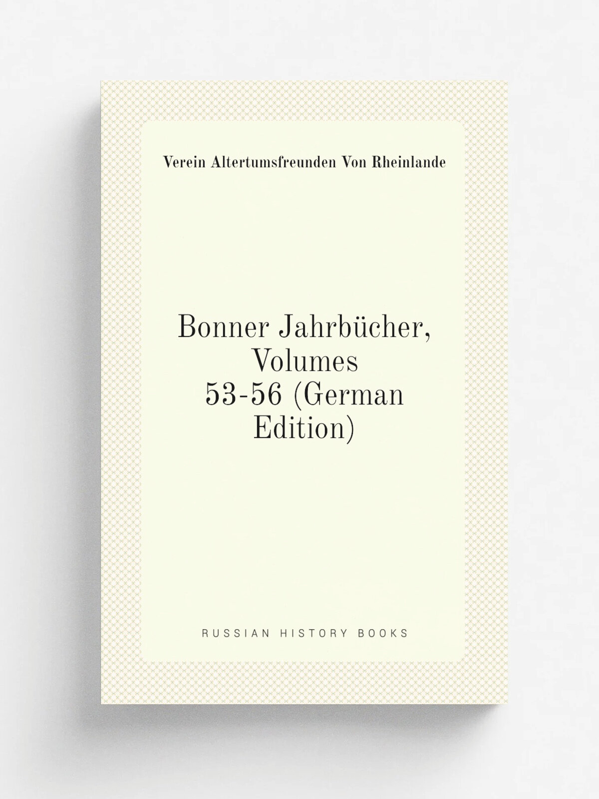 Bonner Jahrb.cher, Volumes 53-56 (German Edition) | Verein Altertumsfreunden Von Rheinlande | Репринт