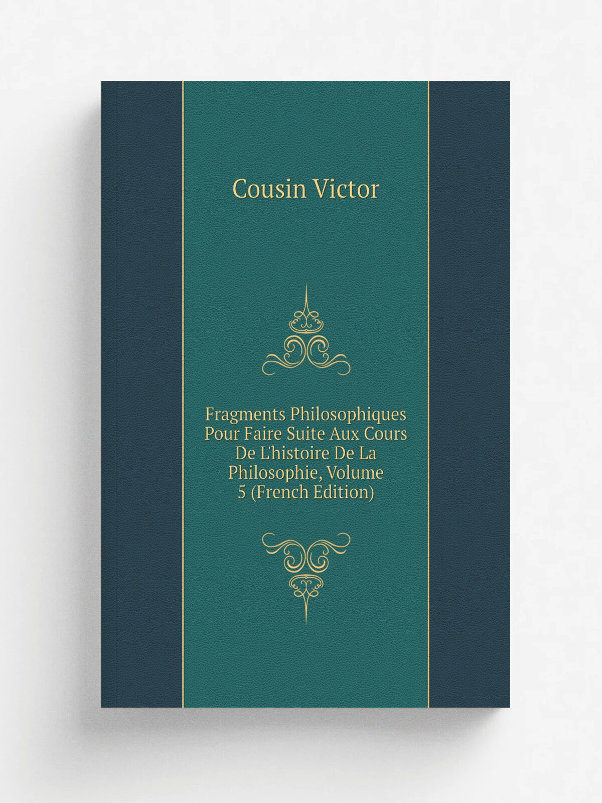 Fragments Philosophiques Pour Faire Suite Aux Cours De L'histoire De La Philosophie, Volume 5 (French Edition) | Cousin Victor | Репринт