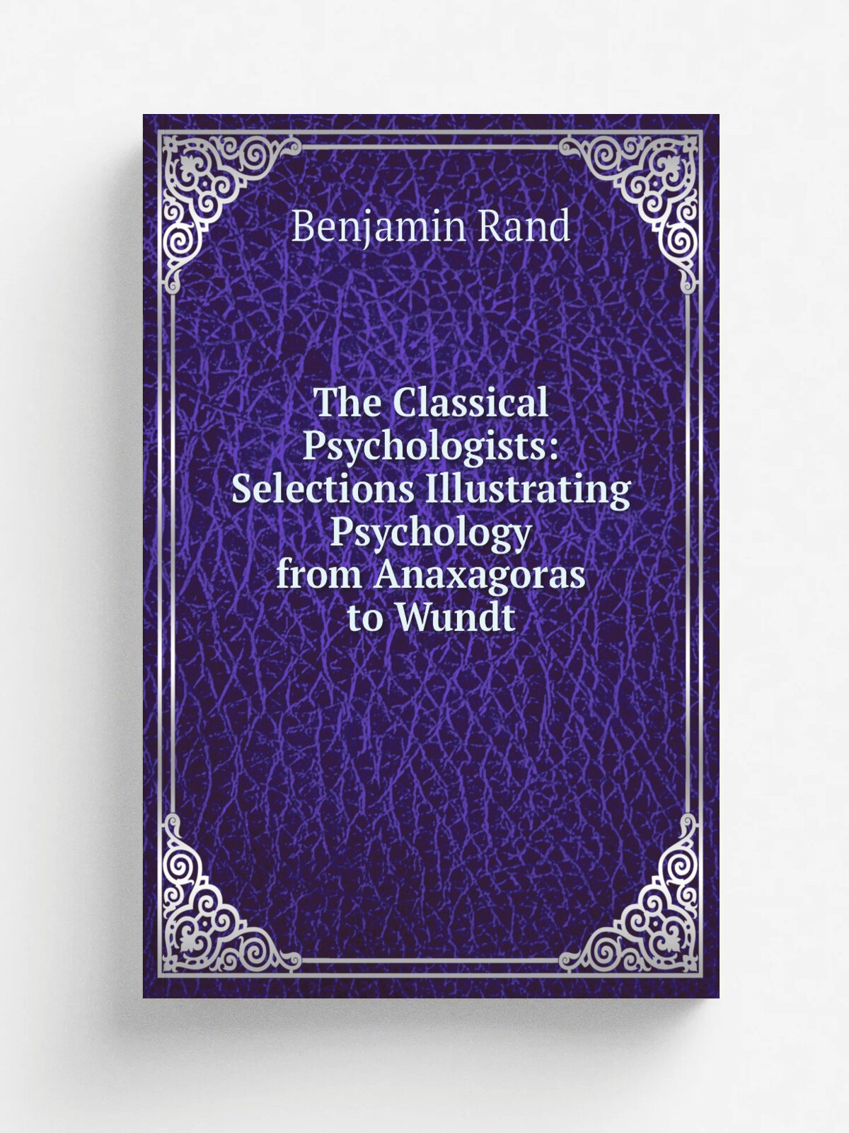 The Classical Psychologists: Selections Illustrating Psychology from Anaxagoras to Wundt | Benjamin Rand | Репринт