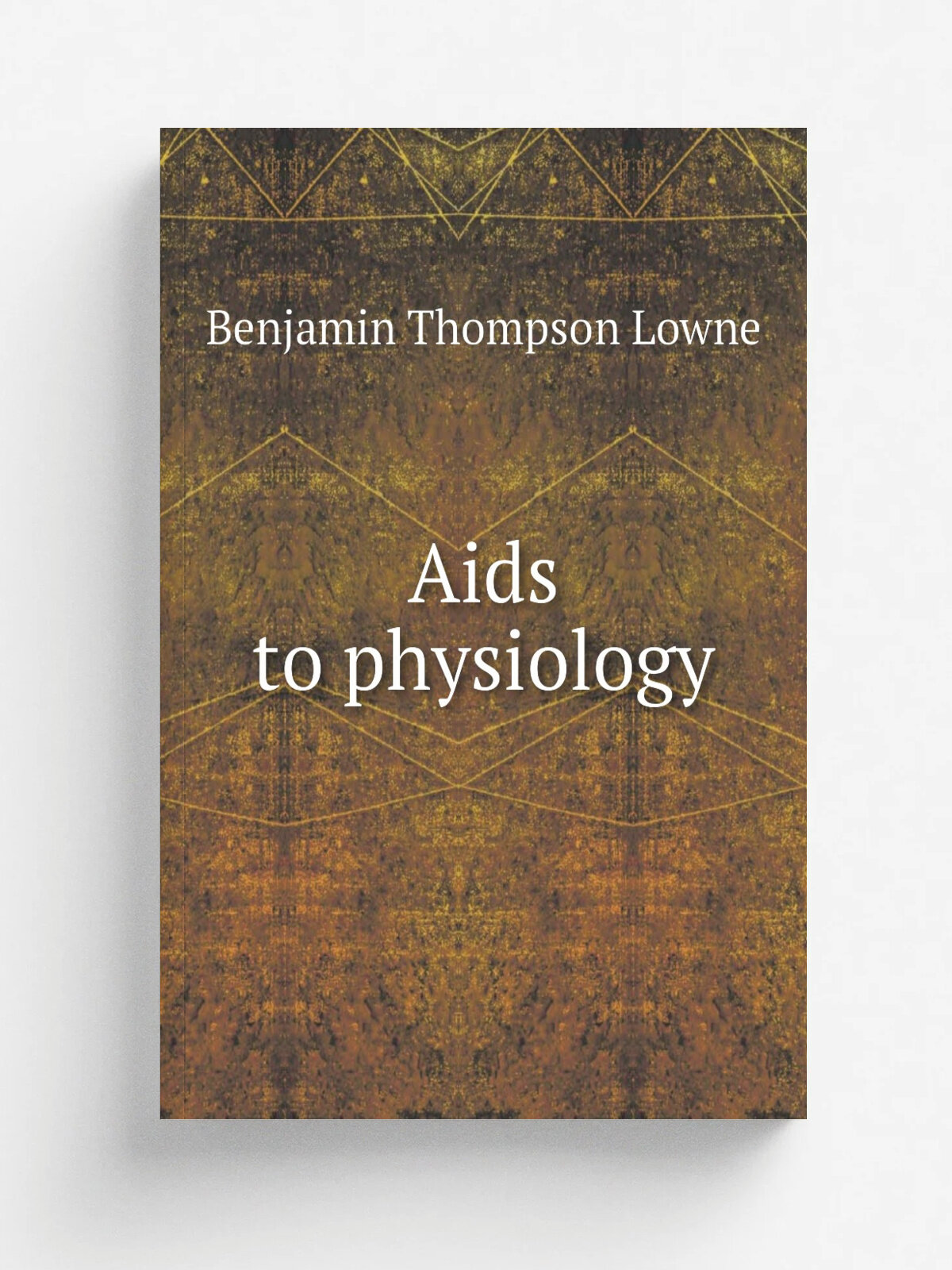 Aids to physiology | Benjamin Thompson Lowne | 1880 | G.P. Putnam's Sons | Репринт