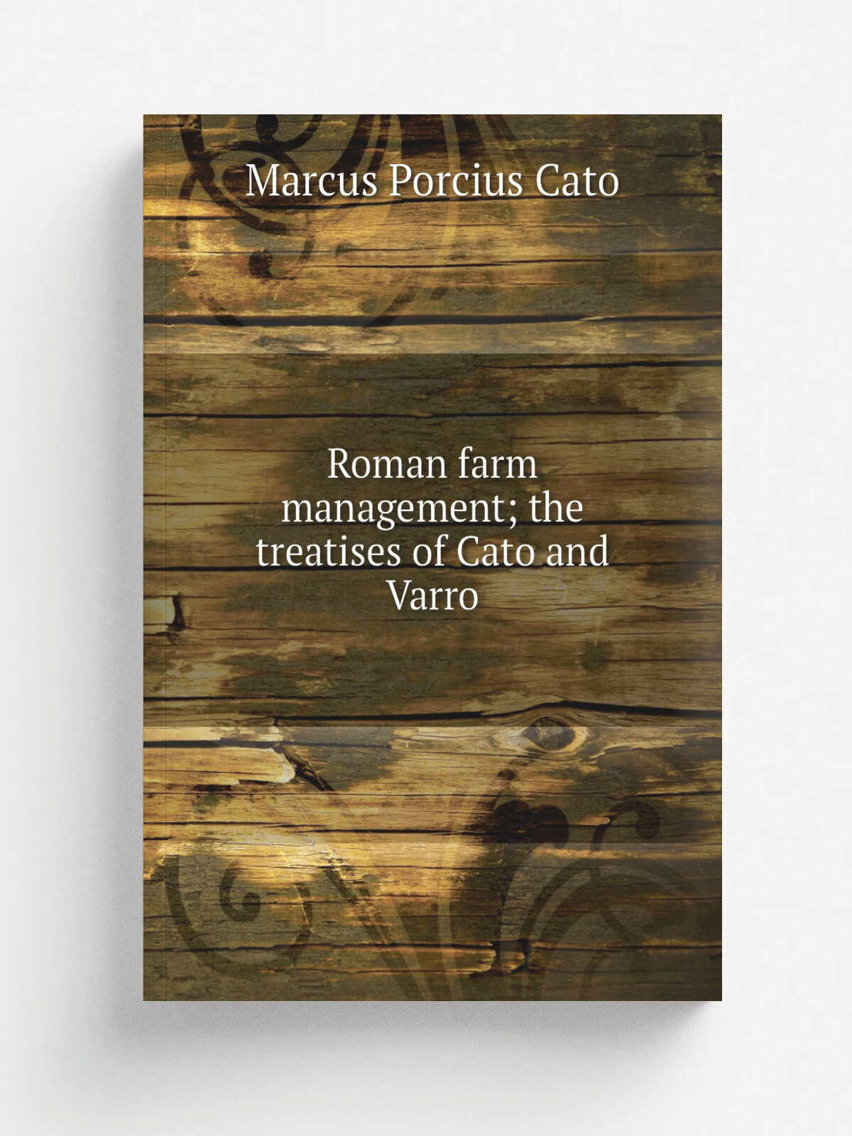 Roman farm management; the treatises of Cato and Varro | Marcus Porcius Cato | Репринт