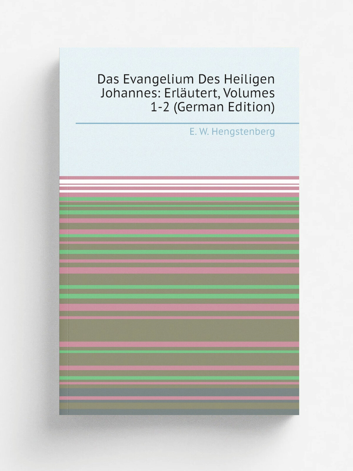 Das Evangelium Des Heiligen Johannes: Erl.utert, Volumes 1-2 (German Edition) | Hengstenberg Ernst Wilhelm | Репринт
