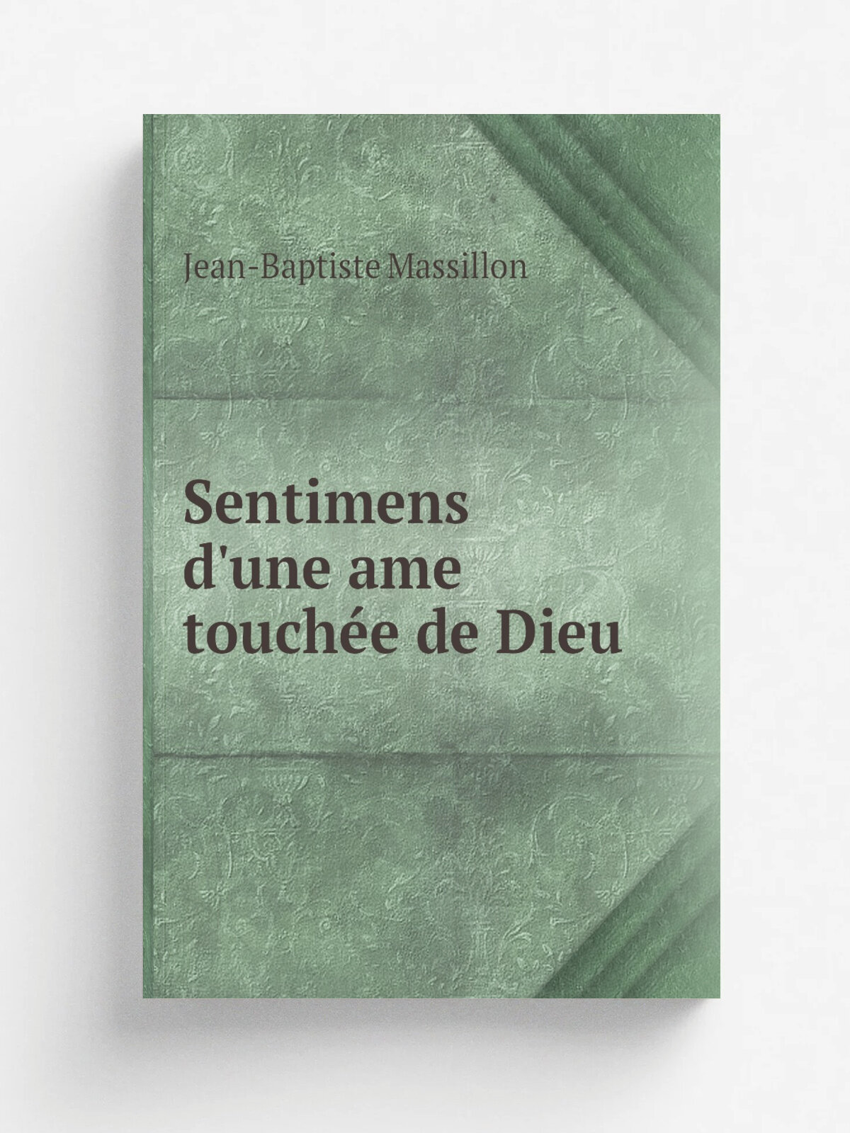 Sentimens d'une ame touch.e de Dieu | Jean-Baptiste Massillon | 1769 | Paris : Veuve Estienne et J. Herissant | Репринт