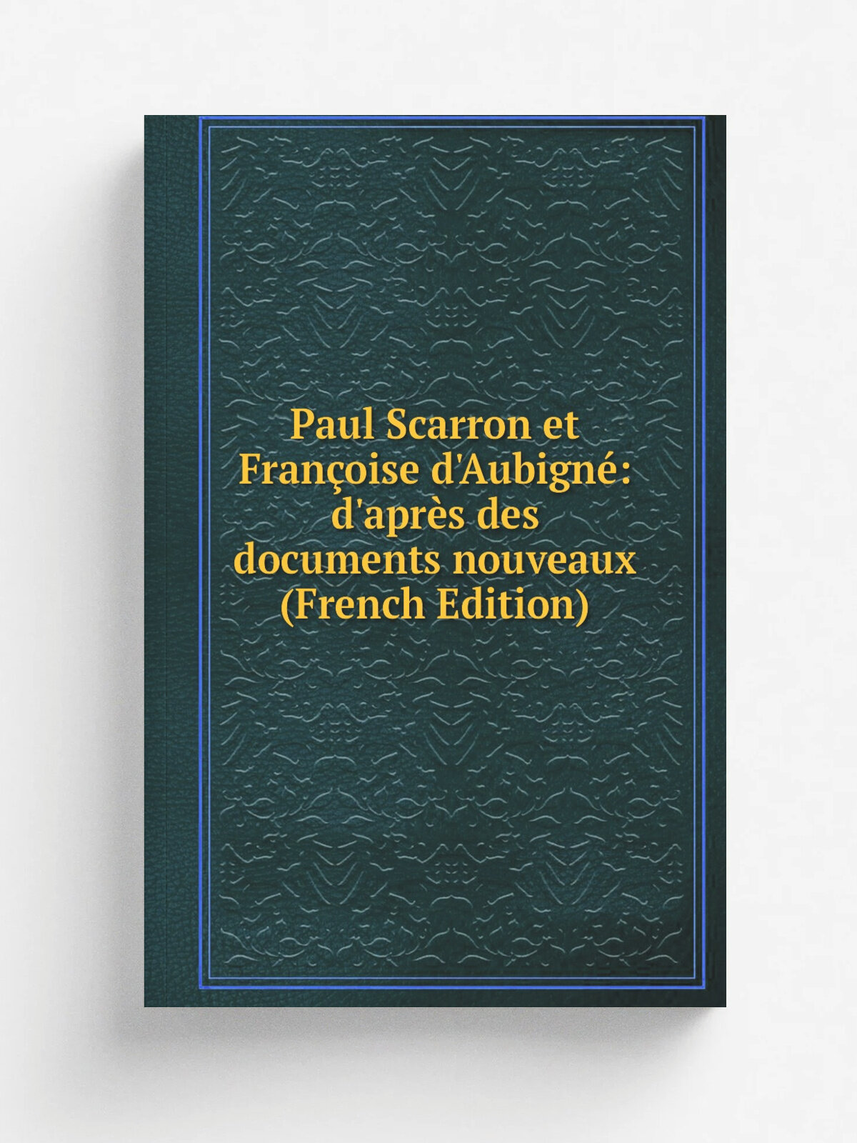 Paul Scarron et Fran.oise d'Aubign: d'apr. s des documents nouveaux (French Edition) | Не указан | Репринт