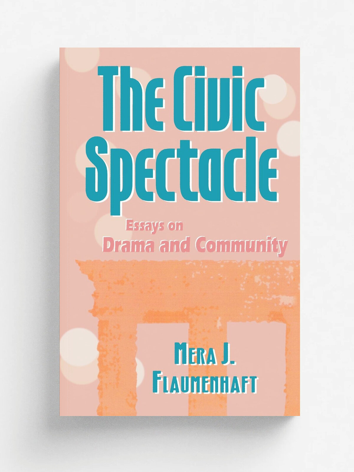 The Civic Spectacle. Essays on Drama and Community