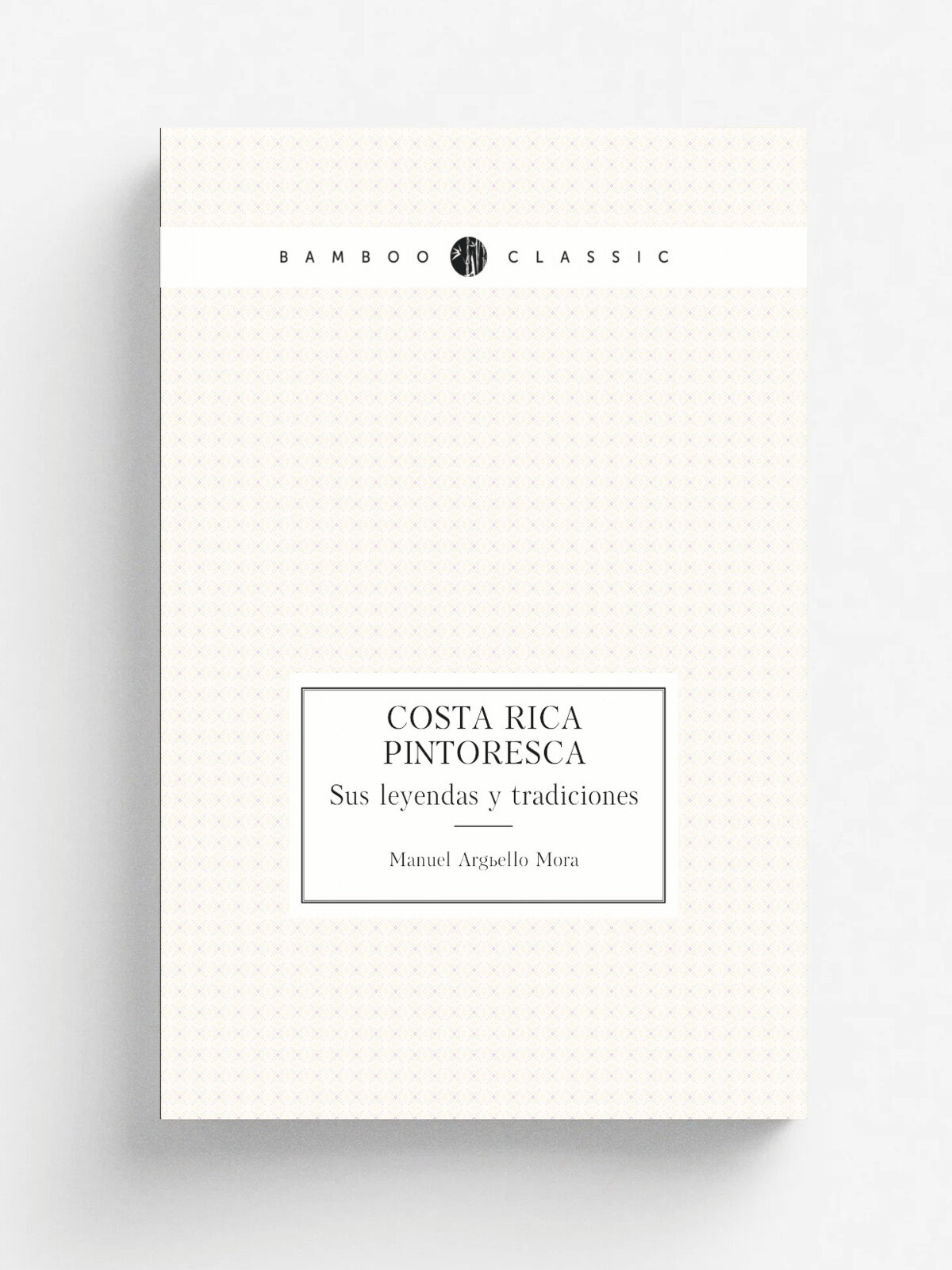 Costa Rica pintoresca. Sus leyendas y tradiciones