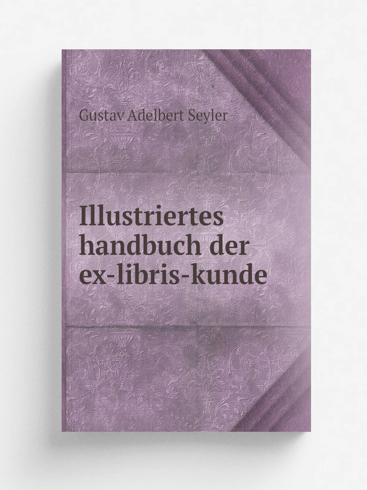 Illustriertes handbuch der ex-libris-kunde | Gustav Adelbert Seyler | 1895 | Berlin, Verlag von J. A. Stargardt | Репринт
