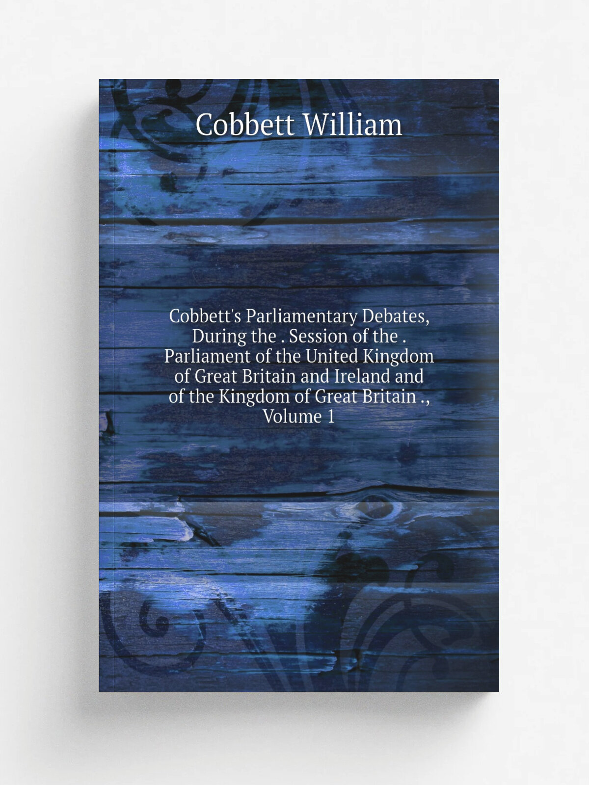 Cobbett's Parliamentary Debates, During the . Session of the . Parliament of the United Kingdom of Great Britain and Ireland and of the Kingdom of Gr…