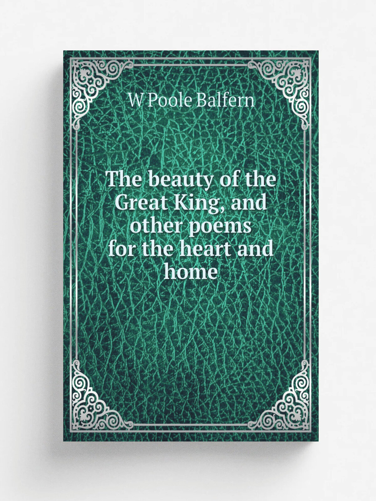 The beauty of the Great King, and other poems for the heart and home