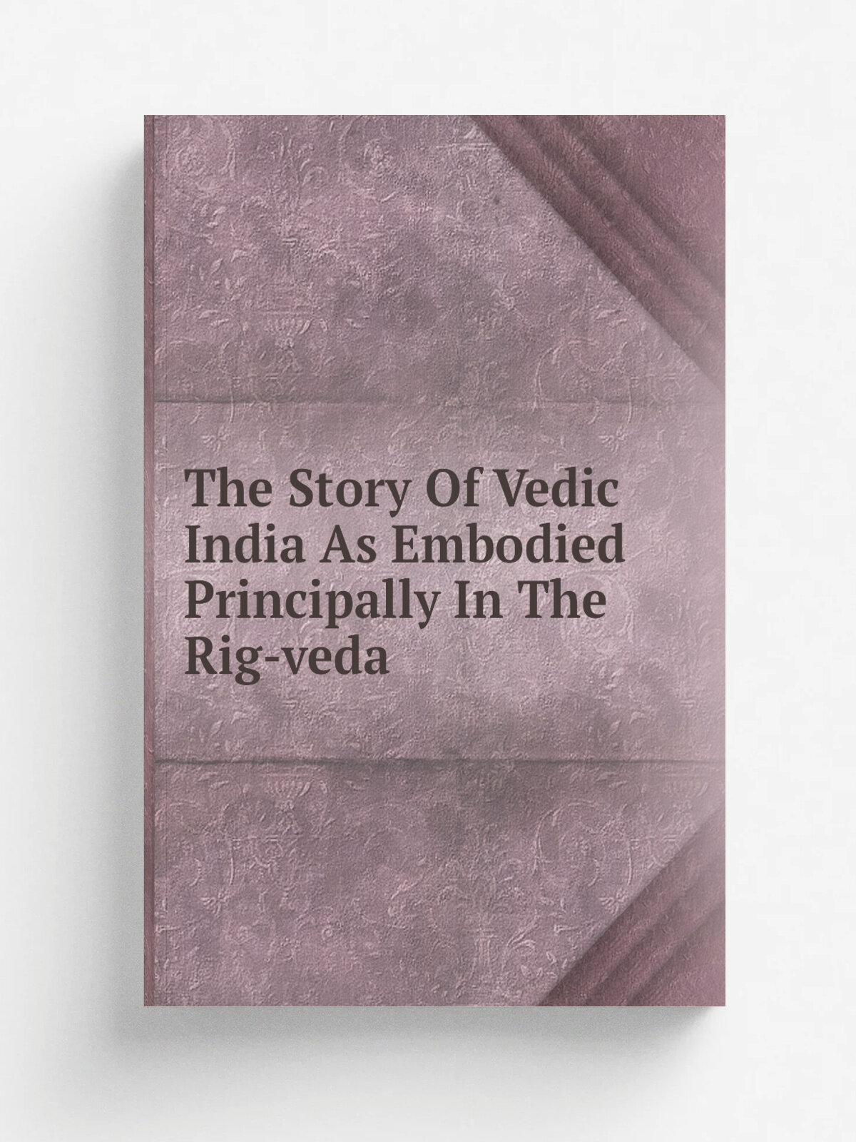 The Story Of Vedic India As Embodied Principally In The Rig-veda