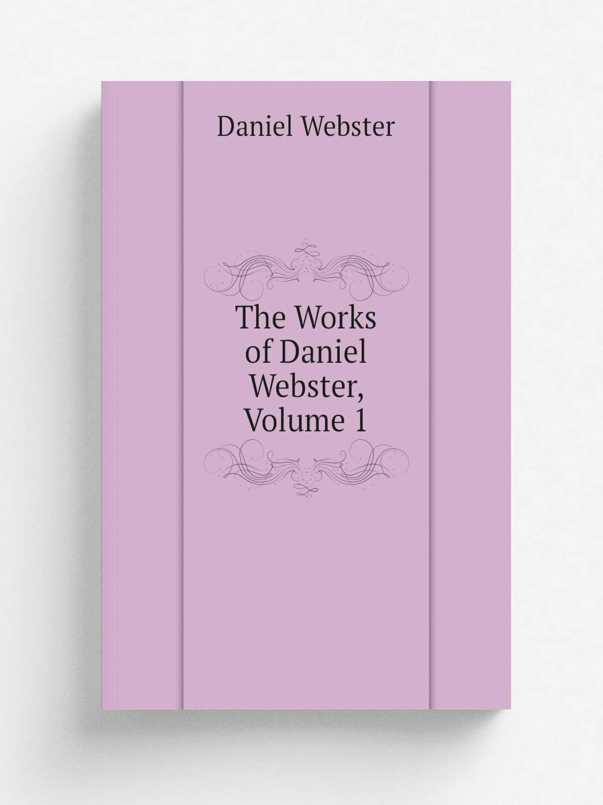 The Works of Daniel Webster, Volume 1 | Daniel Webster | Репринт