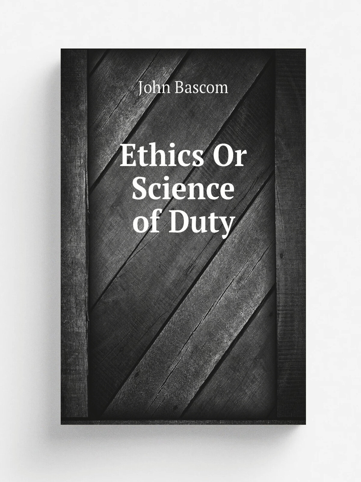 Ethics Or Science of Duty | John Bascom | Репринт
