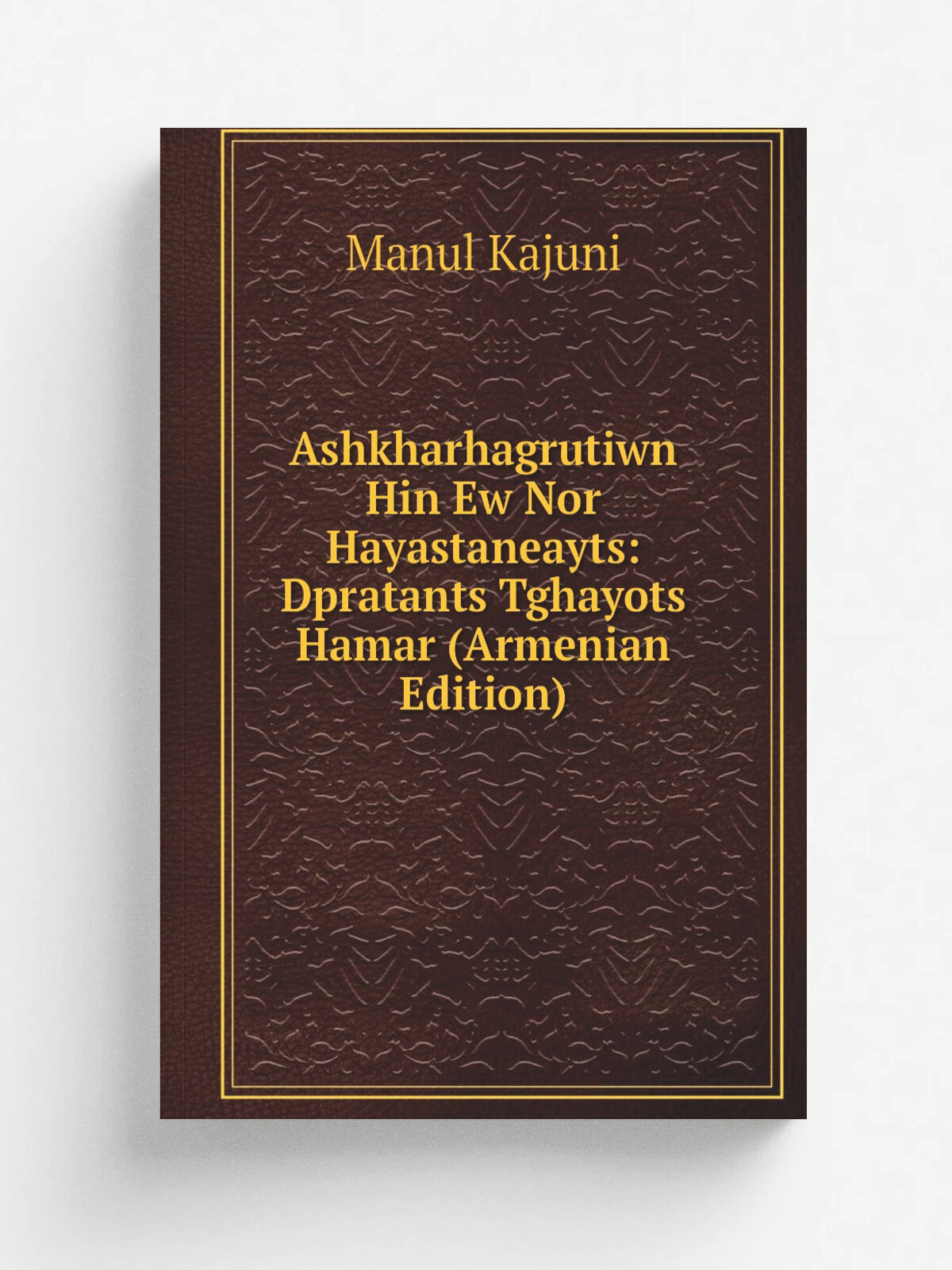 Ashkharhagrutiwn Hin Ew Nor Hayastaneayts: Dpratants Tghayots Hamar (Armenian Edition) | Manul Kajuni | Репринт