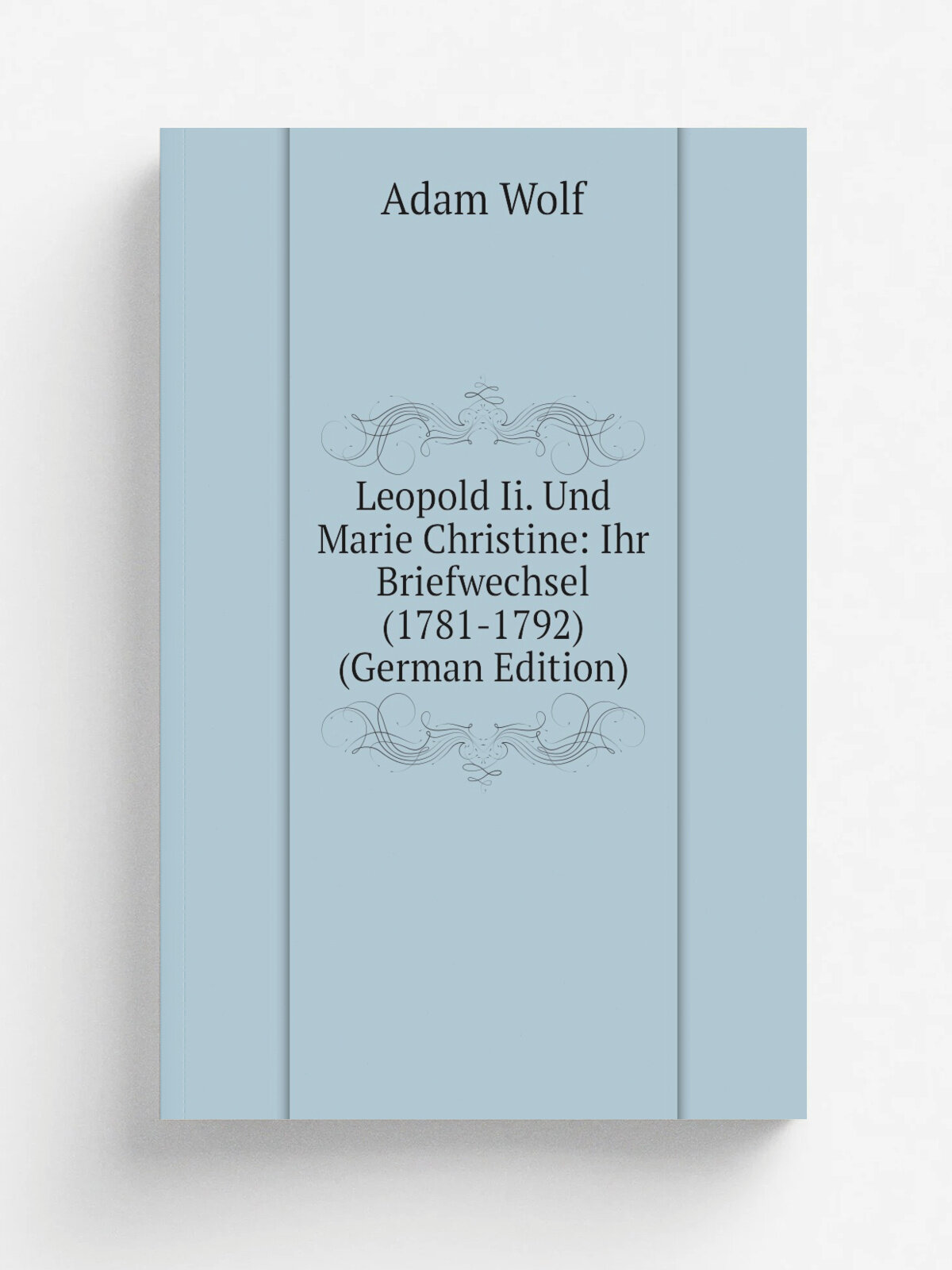 Leopold Ii. Und Marie Christine: Ihr Briefwechsel (1781-1792) (German Edition) | Adam Wolf | Репринт