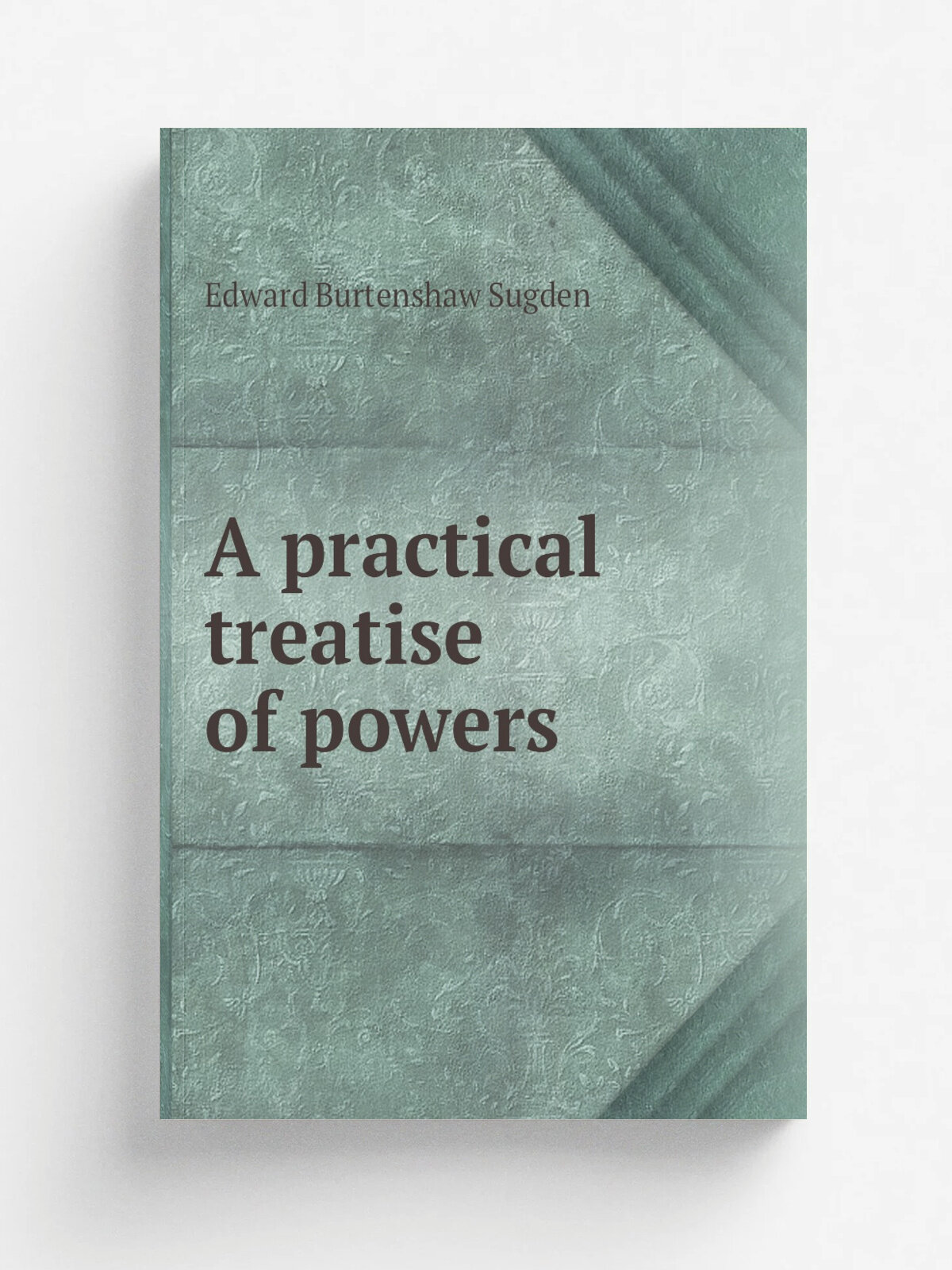 A practical treatise of powers | Edward Burtenshaw Sugden | 1856 | Philadelphia : T. & J.W. Johnson & co. | Репринт