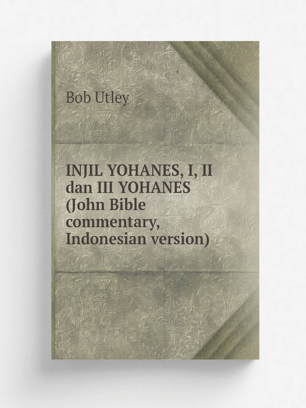 Injil Yohanes, I, Ii dan Iii Yohanes (John Bible commentary, Indonesian version) | Bob Utley | Bible Lessons International | Репринт