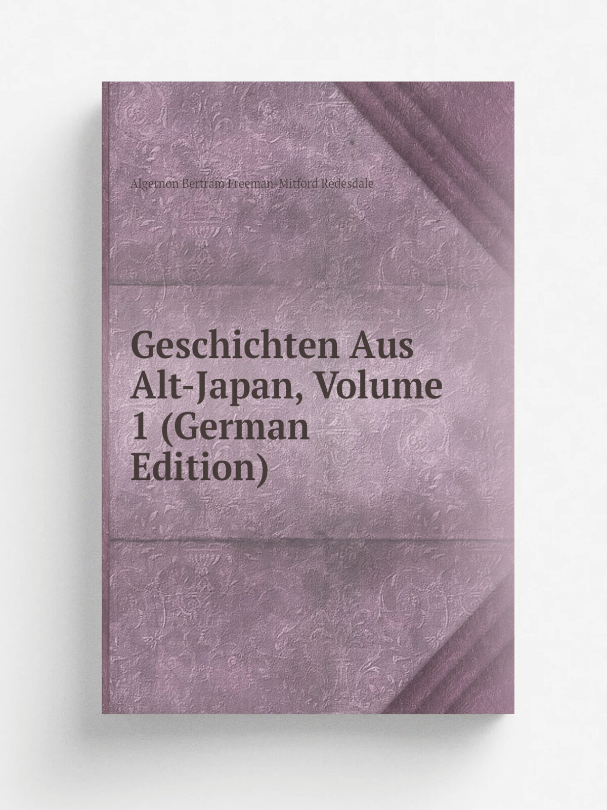 Geschichten Aus Alt-Japan, Volume 1 (German Edition) | Algernon Bertram Freeman-Mitford Redesdale | Репринт