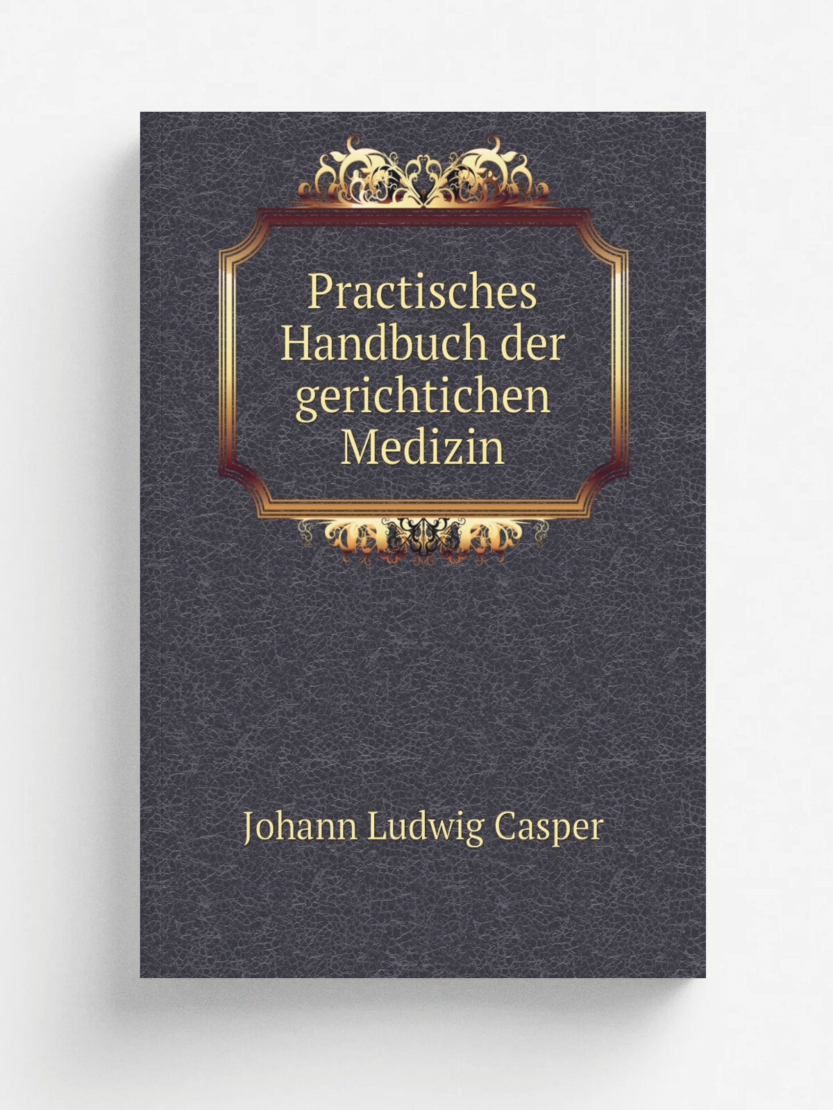 Practisches Handbuch der gerichtichen Medizin | Johann Ludwig Casper | 1871 | A. Hirschwald | Репринт
