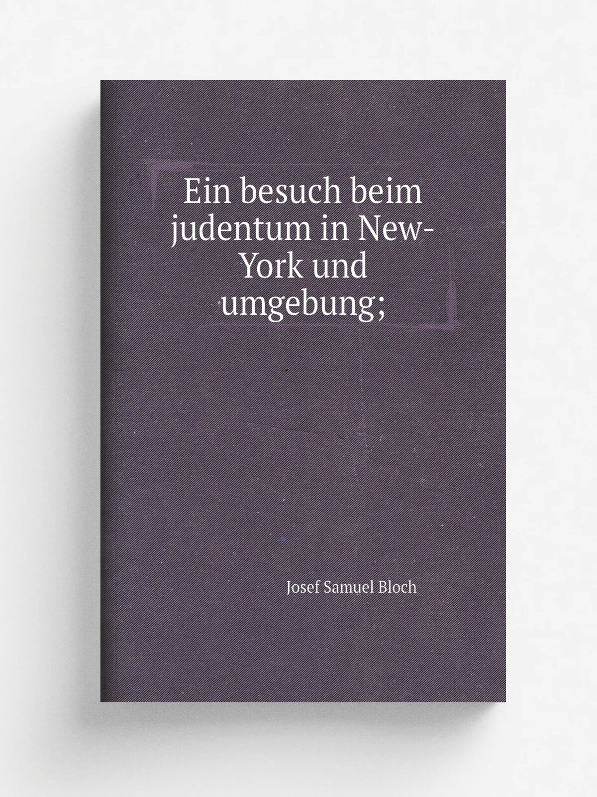 Ein besuch beim judentum in New-York und umgebung; | Josef Samuel Bloch | 1912 | Wien, Verlag der "Oesterreichischen wochenschrift" | Репринт
