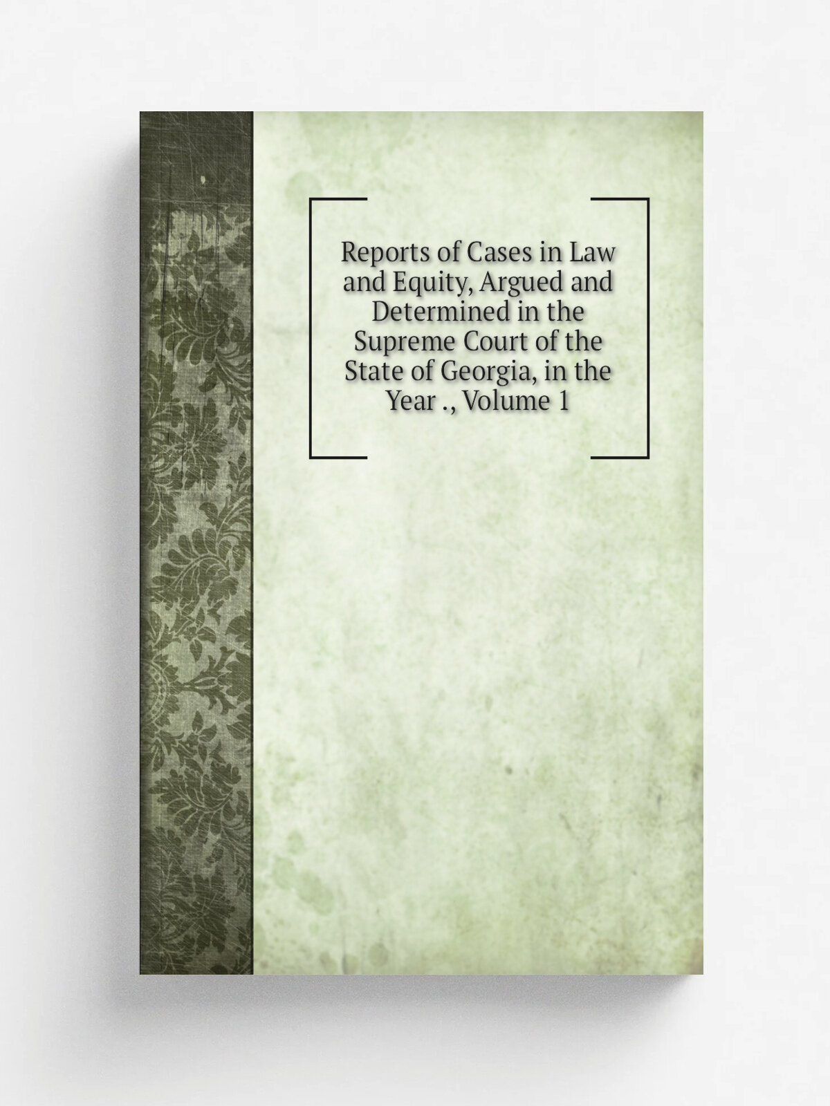 Reports of Cases in Law and Equity, Argued and Determined in the Supreme Court of the State of Georgia, in the Year , Volume 1 | Репринт