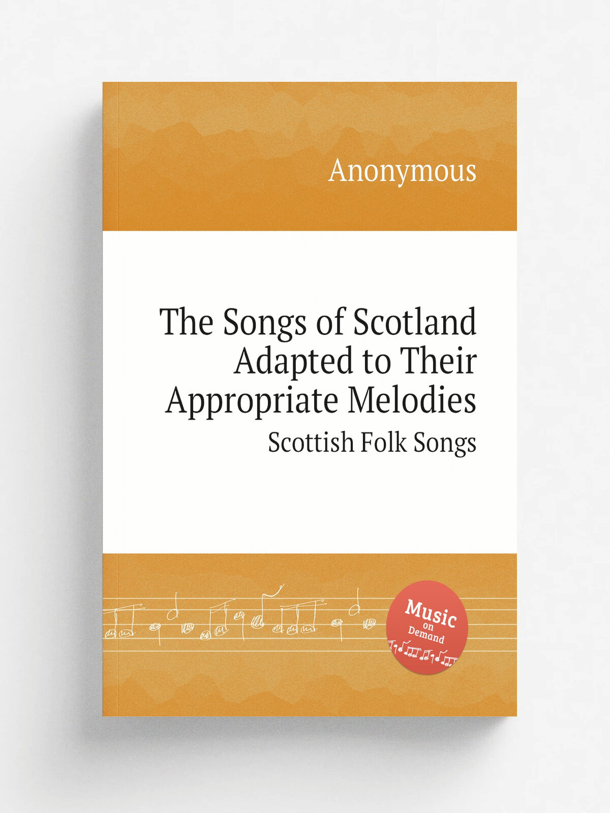 The Songs of Scotland Adapted to Their Appropriate Melodies. Scottish Folk Songs | Anonymous | Репринт