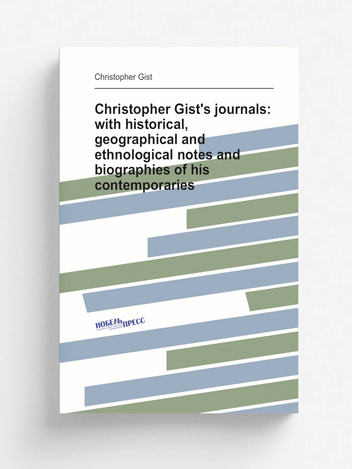 Christopher Gist's journals: with historical, geographical and ethnological notes and biographies of his contemporaries