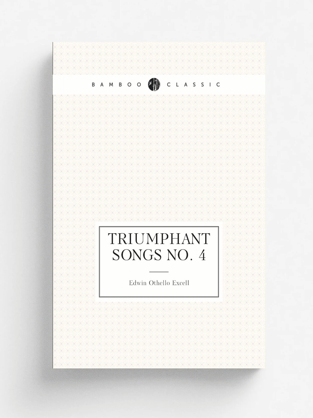 Triumphant songs no. 4 | Edwin Othello Excell | 1894 | Chicago : E.O. Excell | Репринт