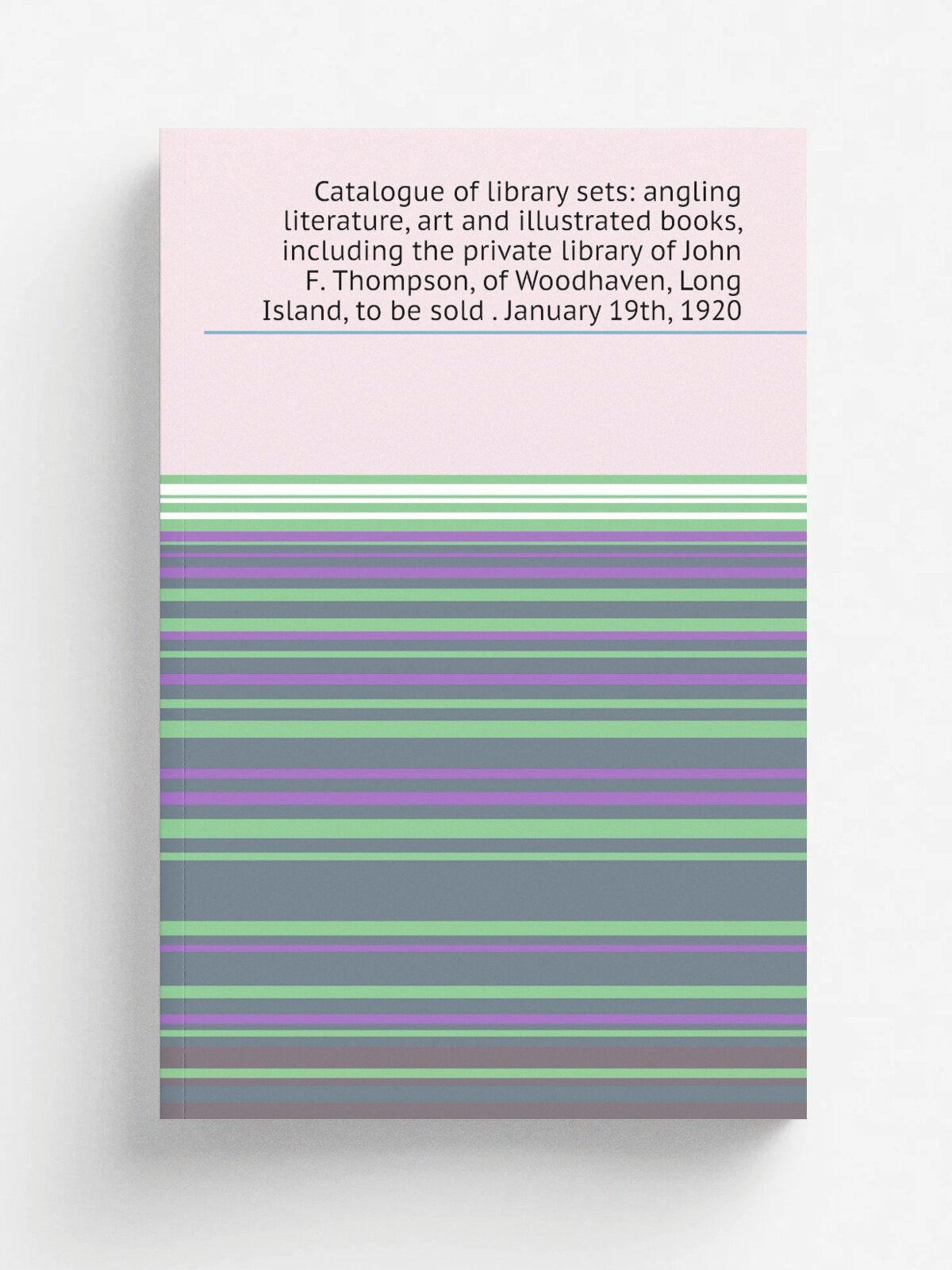 Catalogue of library sets: angling literature, art and illustrated books, including the private library of John F. Thompson, of Woodhaven, Long Islan…