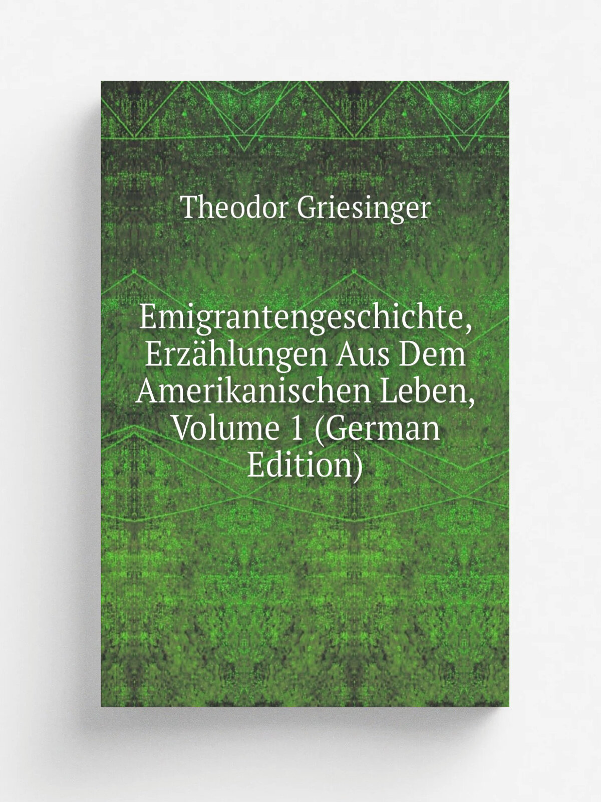 Emigrantengeschichte, Erz.hlungen Aus Dem Amerikanischen Leben, Volume 1 (German Edition) | Theodor Griesinger | Репринт