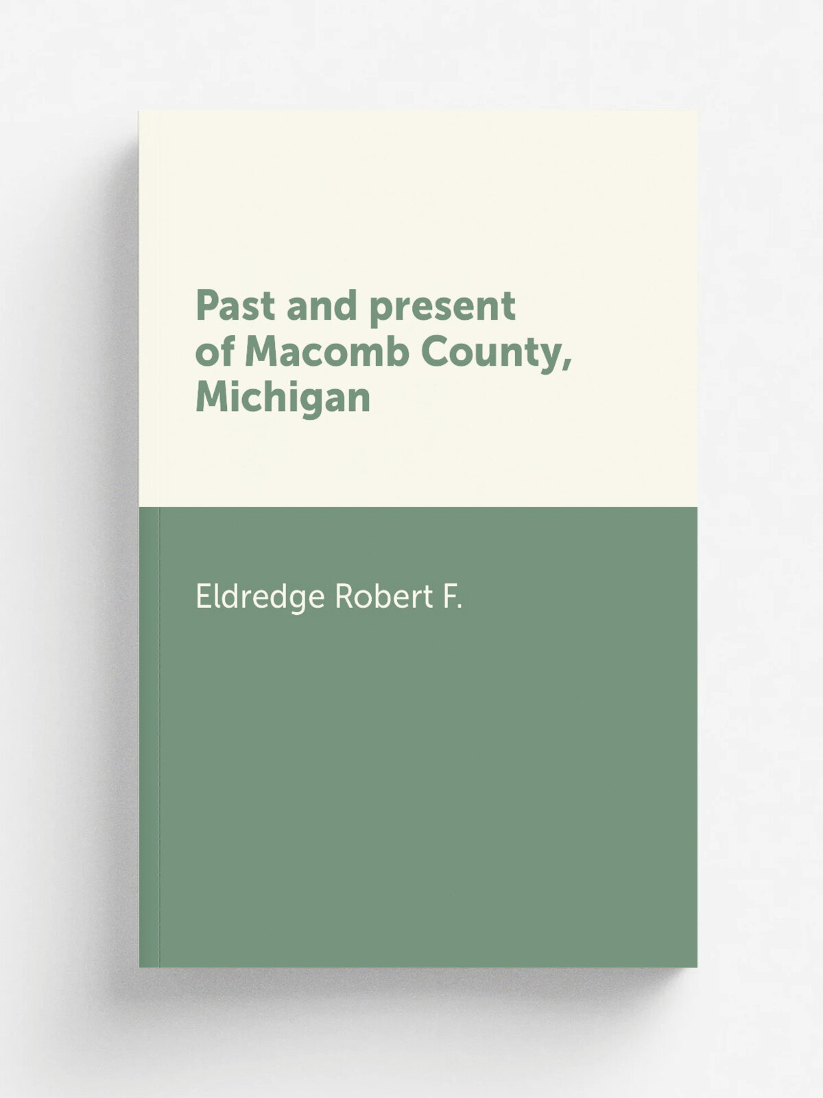 Past and present of Macomb County, Michigan | Eldredge Robert F. | Репринт
